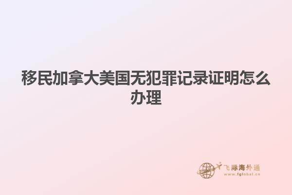 移民加拿大美国无犯罪记录证明怎么办理