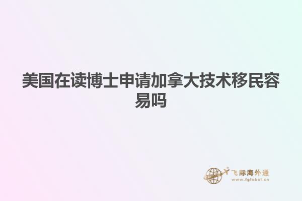 美国在读博士申请加拿大技术移民容易吗
