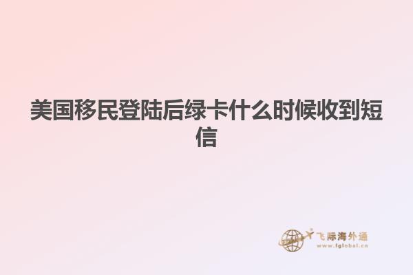 美国移民登陆后绿卡什么时候收到短信