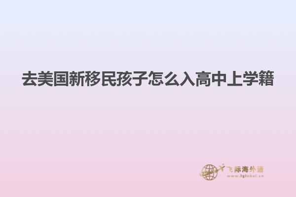 去美国新移民孩子怎么入高中上学籍
