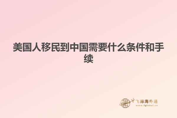 美国人移民到中国需要什么条件和手续