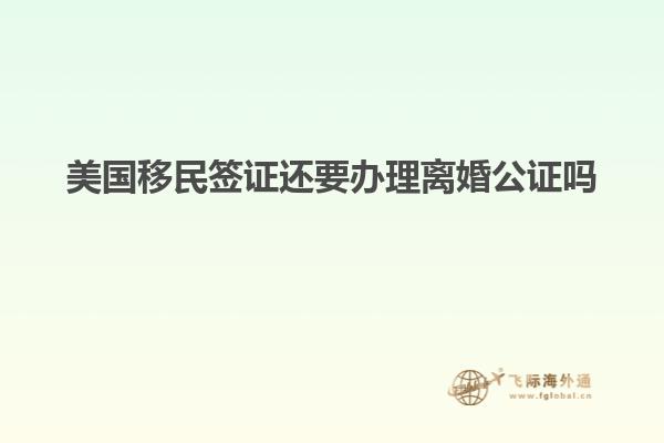 美国移民签证还要办理离婚公证吗