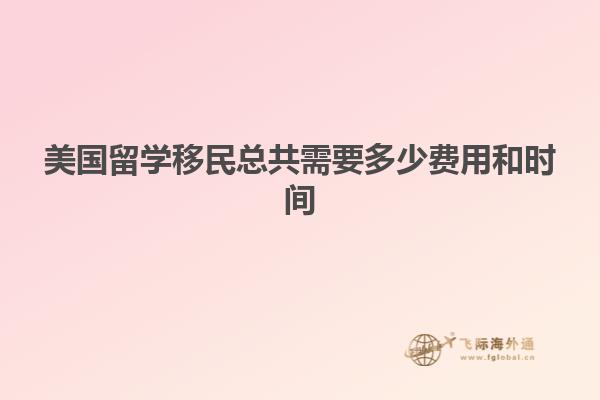 美国留学移民总共需要多少费用和时间