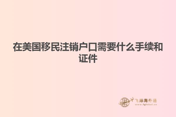 在美国移民注销户口需要什么手续和证件
