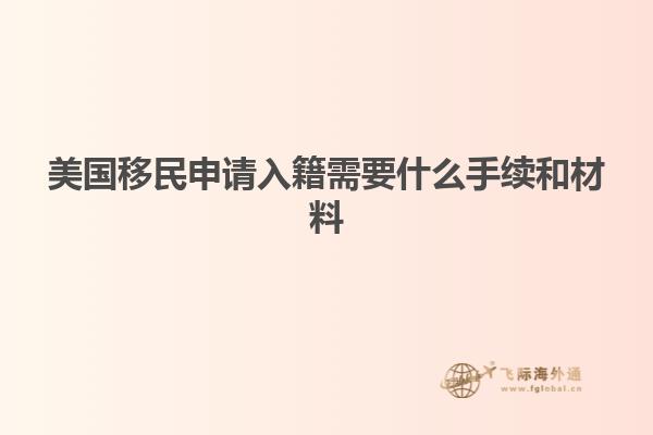 美国移民申请入籍需要什么手续和材料