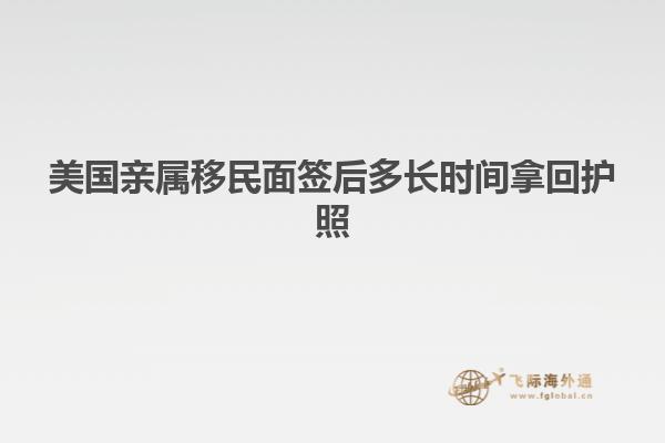 美国亲属移民面签后多长时间拿回护照