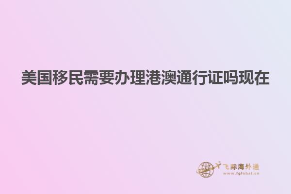 美国移民需要办理港澳通行证吗现在