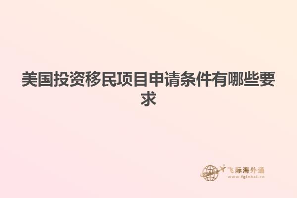 美国投资移民项目申请条件有哪些要求