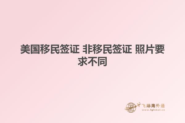美国移民签证 非移民签证 照片要求不同
