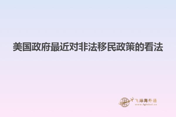 美国政府最近对非法移民政策的看法