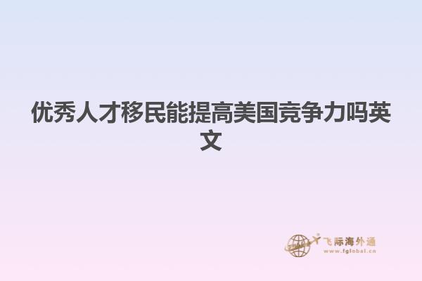 优秀人才移民能提高美国竞争力吗英文