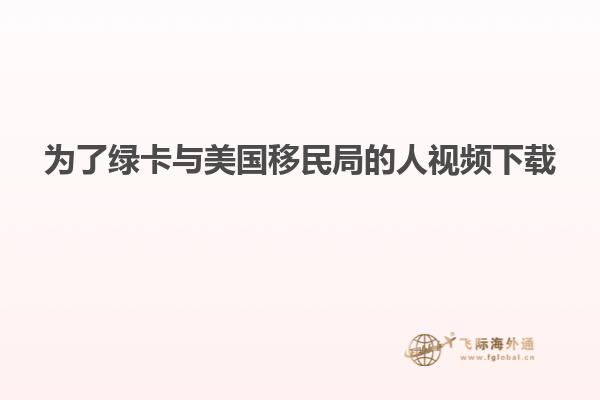 为了绿卡与美国移民局的人视频下载
