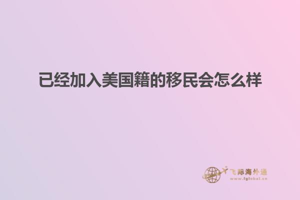 已经加入美国籍的移民会怎么样