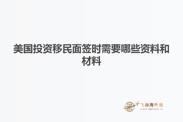 美国投资移民面签时需要哪些资料和材料