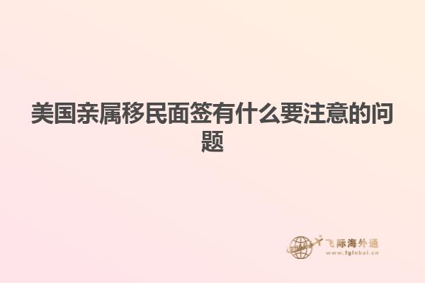 美国亲属移民面签有什么要注意的问题