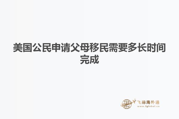 美国公民申请父母移民需要多长时间完成