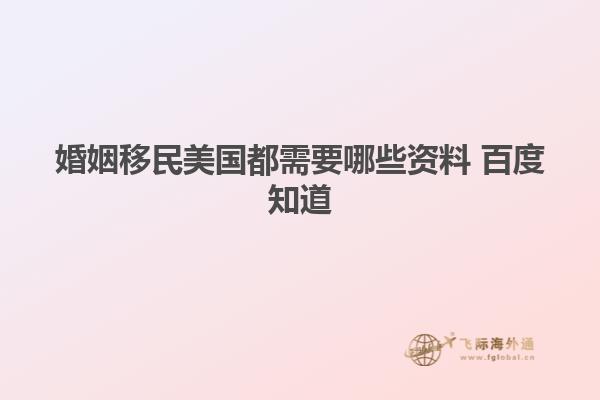 婚姻移民美国都需要哪些资料 百度知道