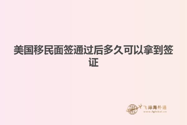 美国移民面签通过后多久可以拿到签证