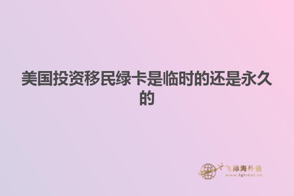 美国投资移民绿卡是临时的还是永久的