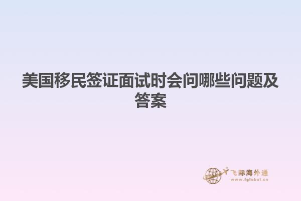 美国移民签证面试时会问哪些问题及答案