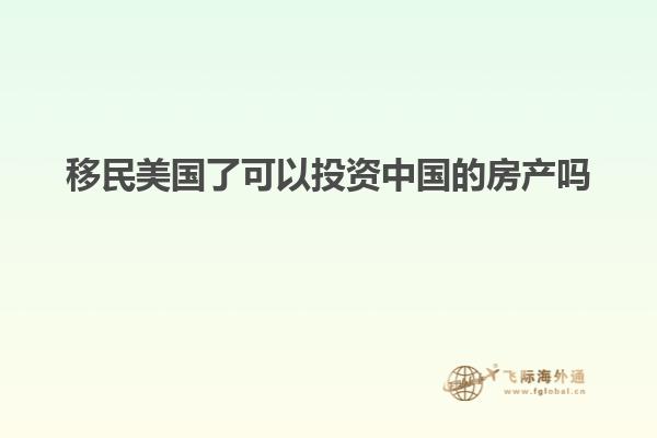 移民美国了可以投资中国的房产吗
