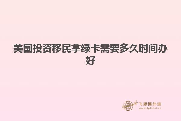 美国投资移民拿绿卡需要多久时间办好
