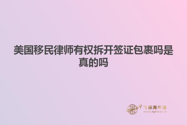 美国移民律师有权拆开签证包裹吗是真的吗