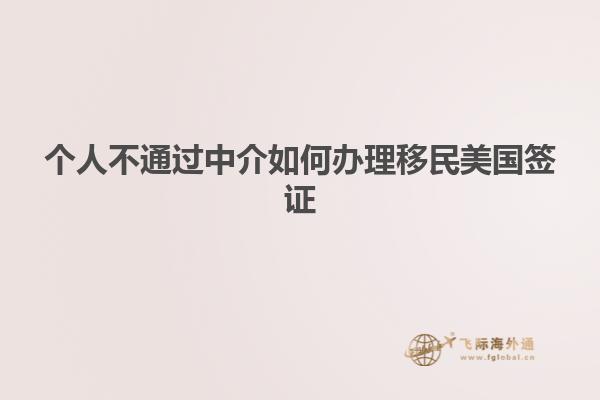 个人不通过中介如何办理移民美国签证