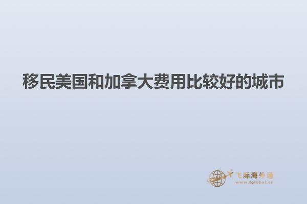 移民美国和加拿大费用比较好的城市