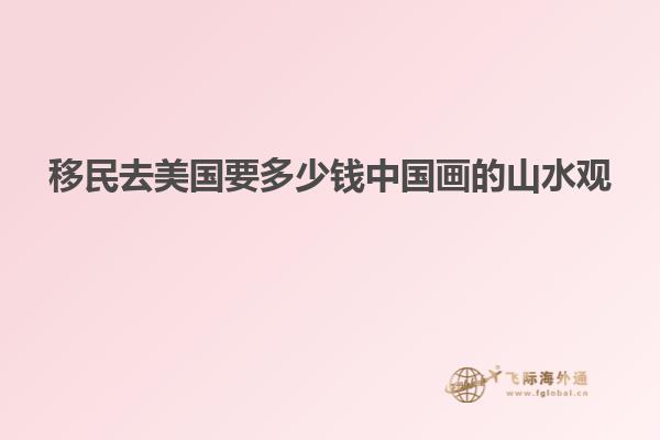 移民去美国要多少钱中国画的山水观