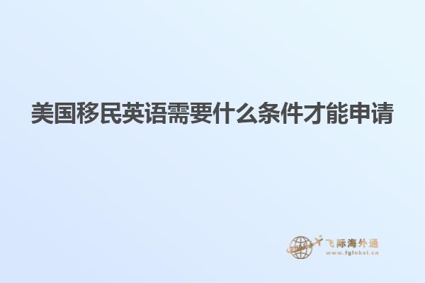 美国移民英语需要什么条件才能申请