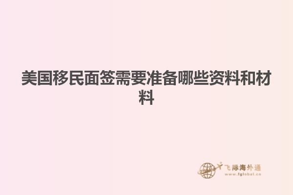 美国移民面签需要准备哪些资料和材料