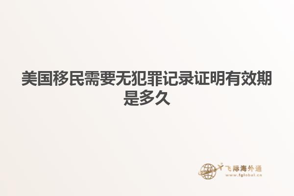 美国移民需要无犯罪记录证明有效期是多久