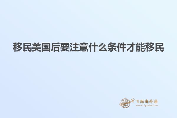 移民美国后要注意什么条件才能移民