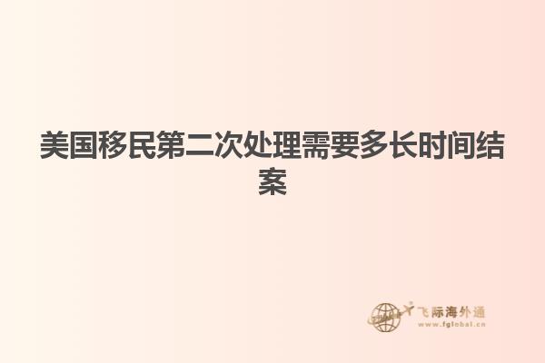 美国移民第二次处理需要多长时间结案