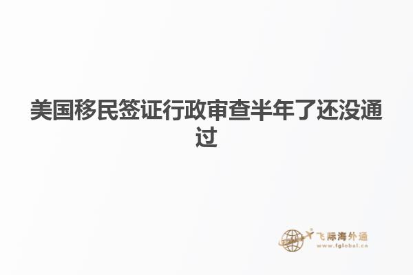 美国移民签证行政审查半年了还没通过