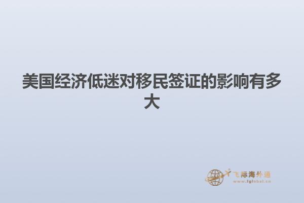 美国经济低迷对移民签证的影响有多大