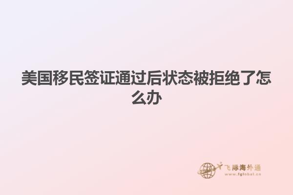 美国移民签证通过后状态被拒绝了怎么办