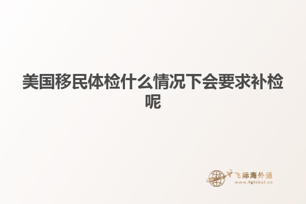 美国移民体检什么情况下会要求补检呢