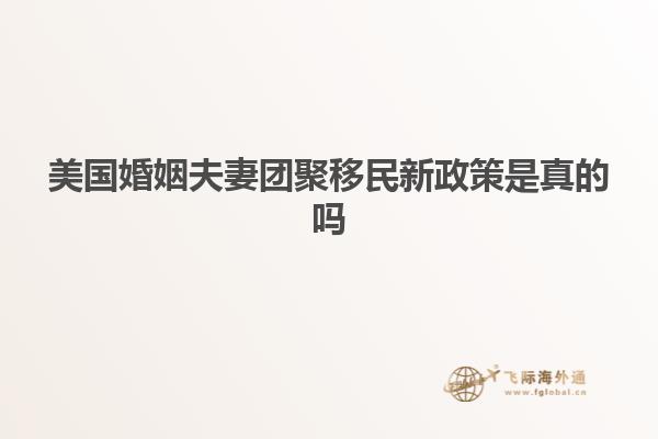 美国婚姻夫妻团聚移民新政策是真的吗