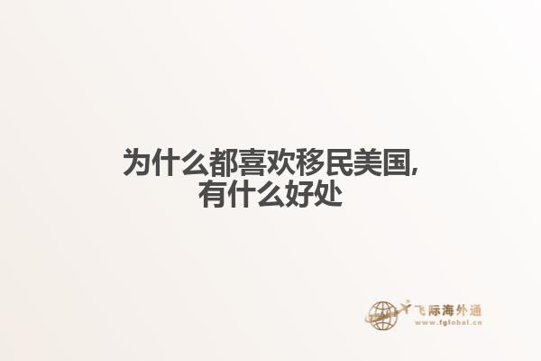 为什么都喜欢移民美国,有什么好处