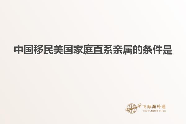 中国移民美国家庭直系亲属的条件是