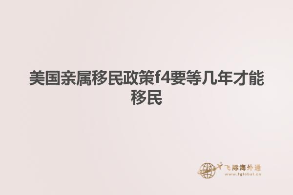 美国亲属移民政策f4要等几年才能移民