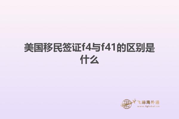 美国移民签证f4与f41的区别是什么