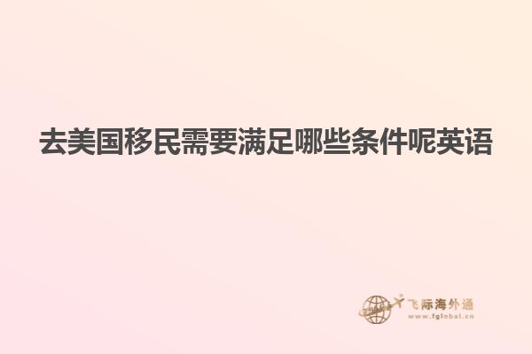 去美国移民需要满足哪些条件呢英语