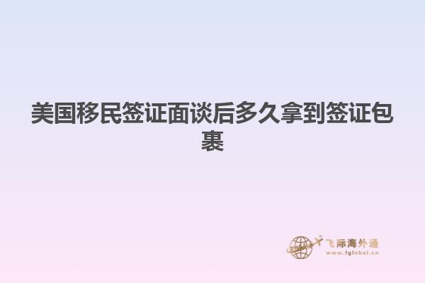 美国移民签证面谈后多久拿到签证包裹