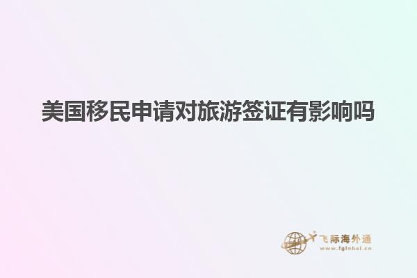 美国移民申请对旅游签证有影响吗