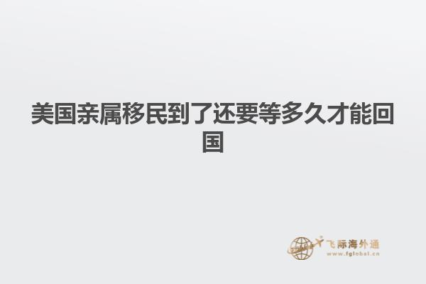 美国亲属移民到了还要等多久才能回国