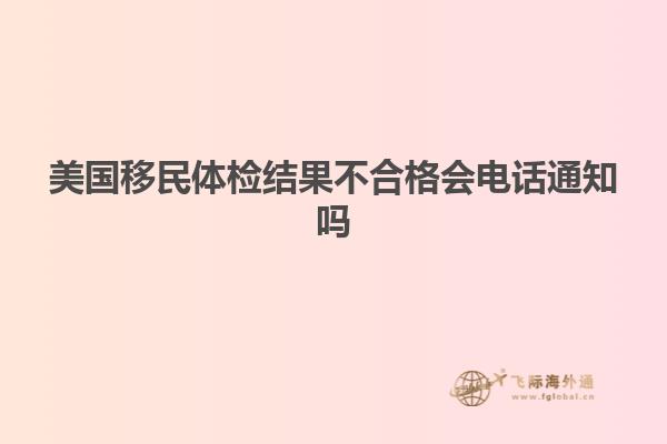 美国移民体检结果不合格会电话通知吗