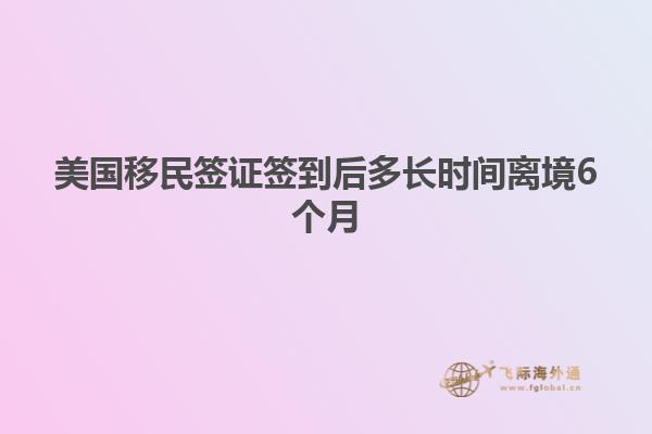 美国移民签证签到后多长时间离境6个月